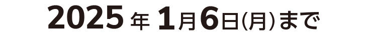 2025年1月6日（月）まで